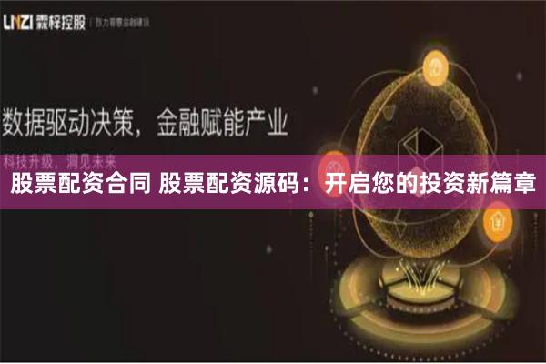 股票配资合同 股票配资源码：开启您的投资新篇章