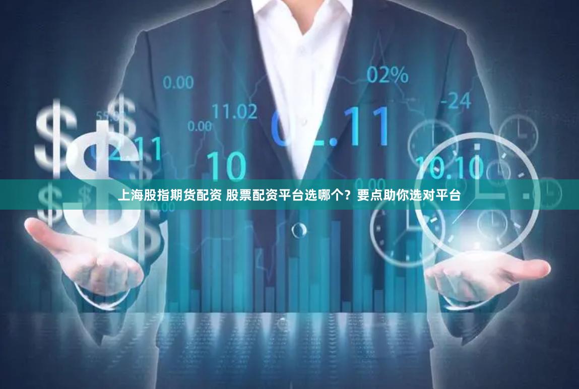 上海股指期货配资 股票配资平台选哪个？要点助你选对平台