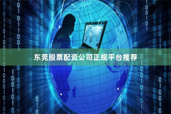 东莞股票配资公司正规平台推荐