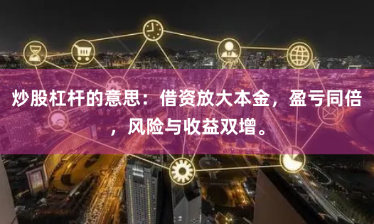 炒股杠杆的意思：借资放大本金，盈亏同倍，风险与收益双增。