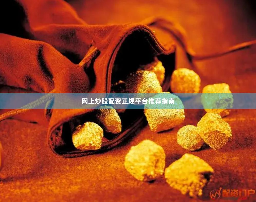 网上炒股配资正规平台推荐指南