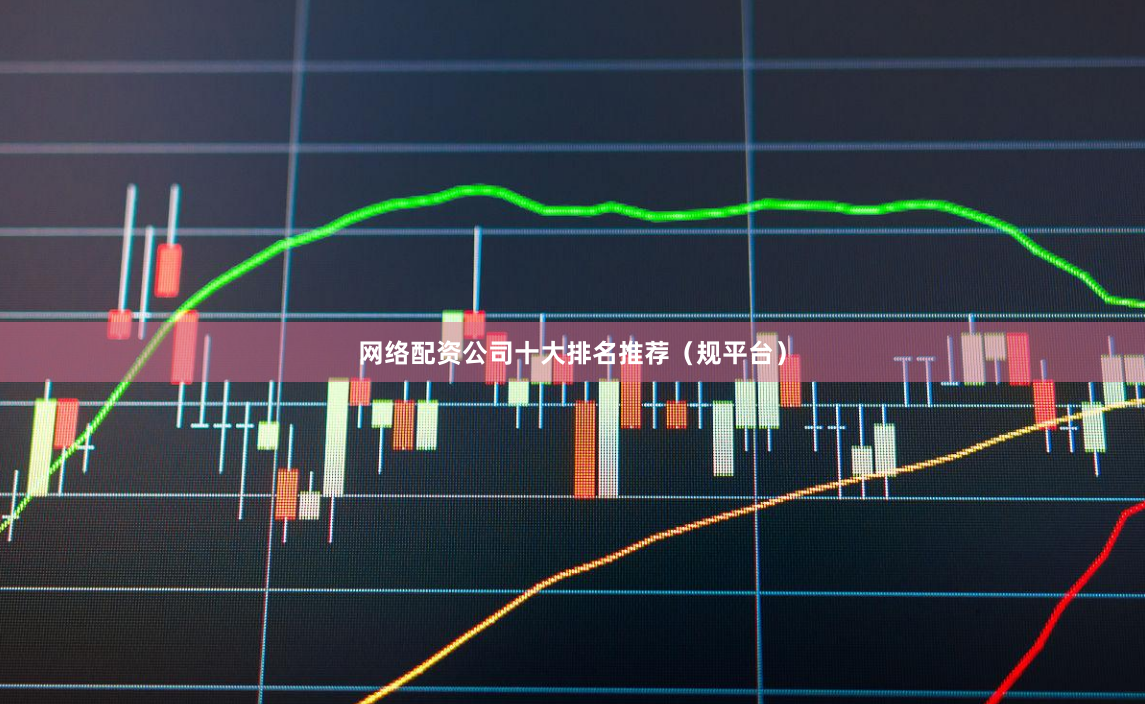 网络配资公司十大排名推荐（规平台）