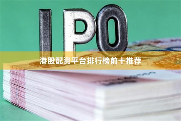 港股配资平台排行榜前十推荐